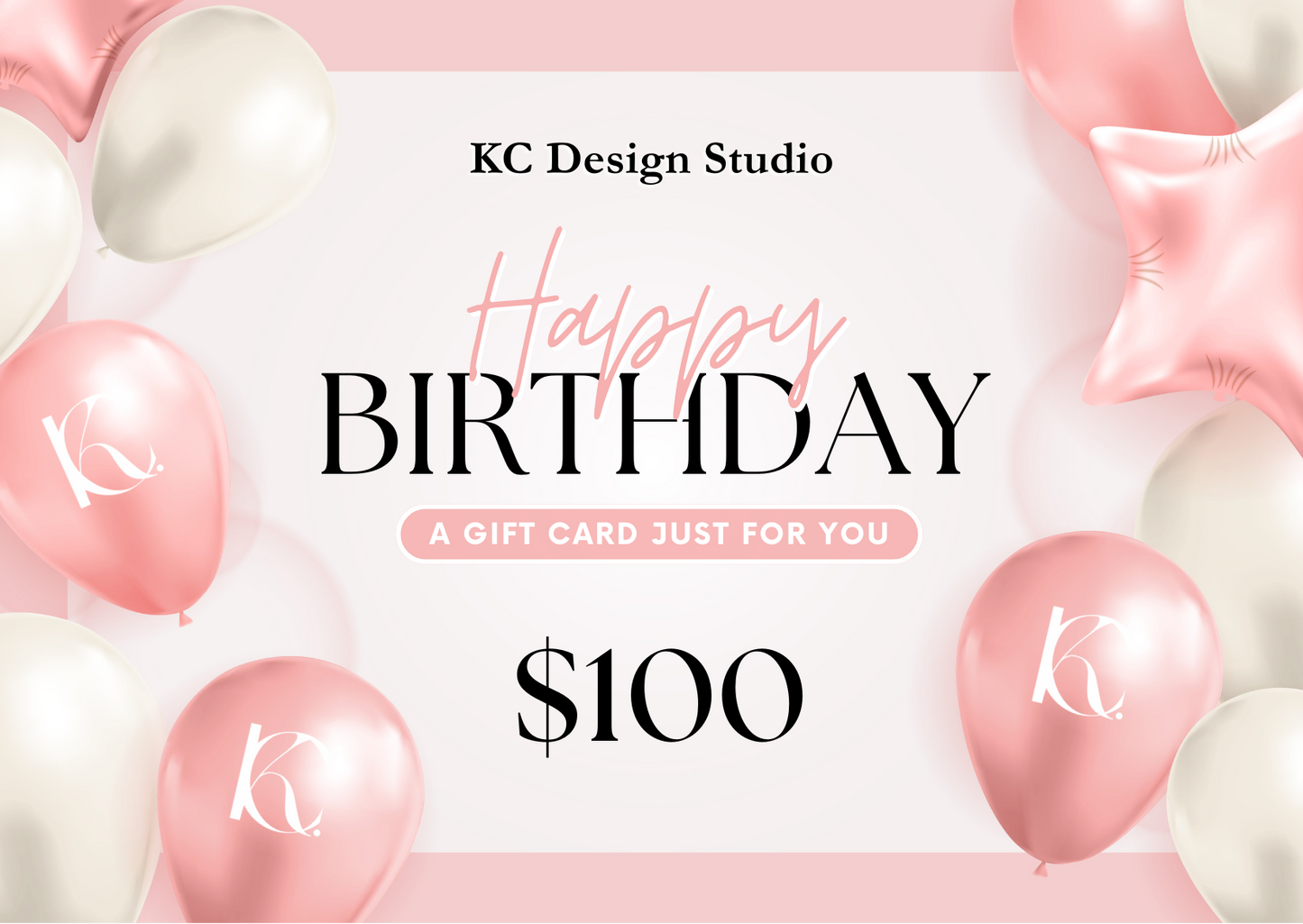 KC Design Studio $100 Soft Pink Birthday Gift Card with a soft pink background, glossy balloons, and a glamorous design—perfect for celebrations.