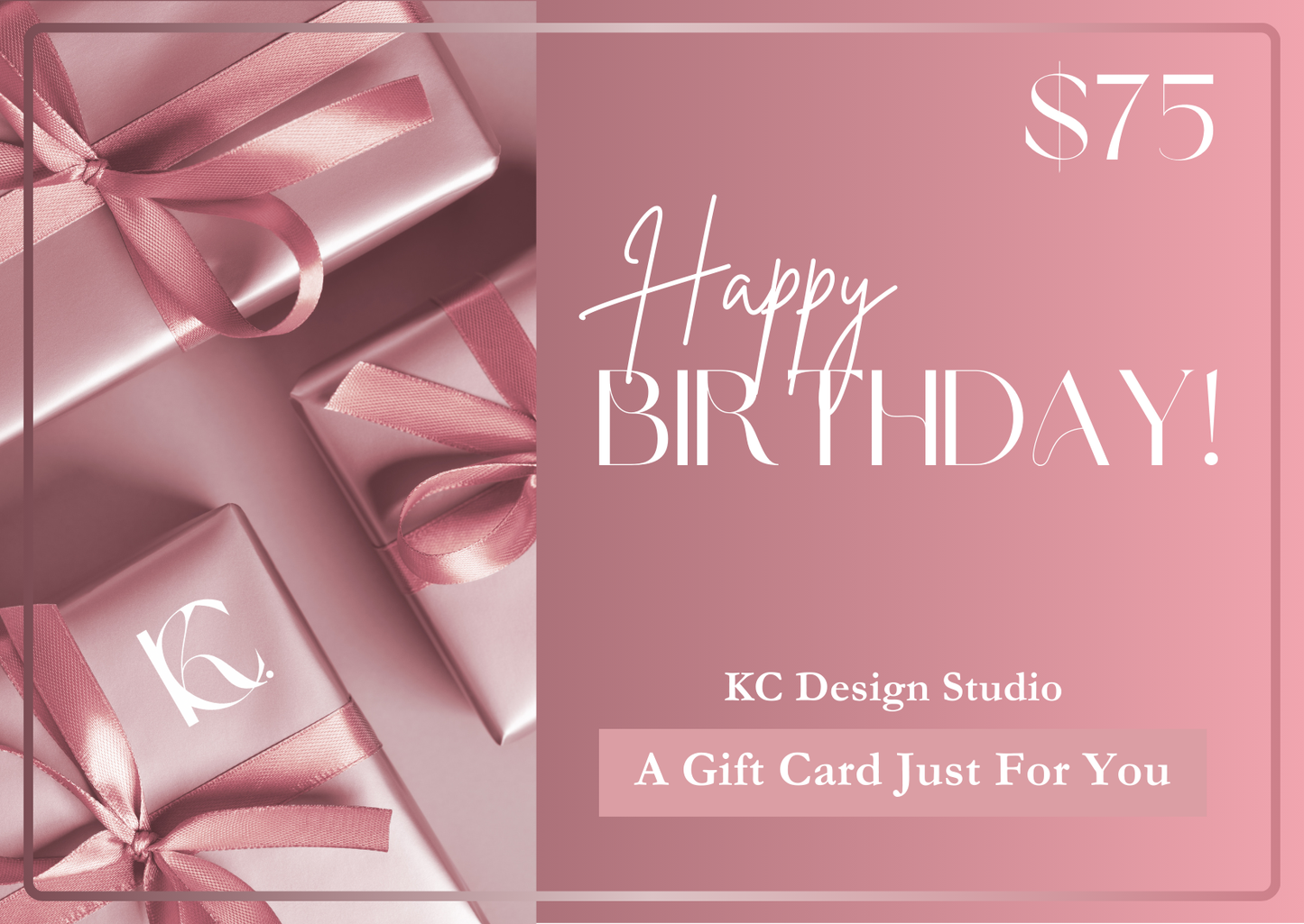 KC Design Studio $75 Rose Gold Gift Card featuring a glamorous rose gold background and classy tied presents for an unforgettable birthday gift.